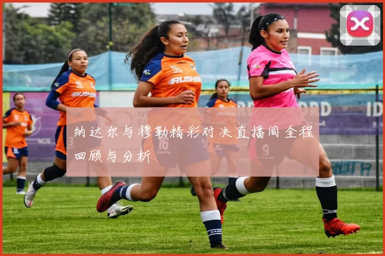 纳达尔与穆勒精彩对决直播间全程回顾与分析