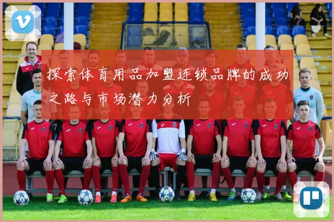 探索体育用品加盟连锁品牌的成功之路与市场潜力分析