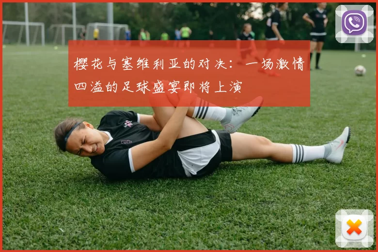 樱花与塞维利亚的对决：一场激情四溢的足球盛宴即将上演